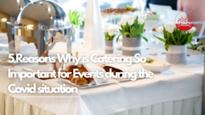 5 Reasons Why is Catering So Important for Events during the Covid situation